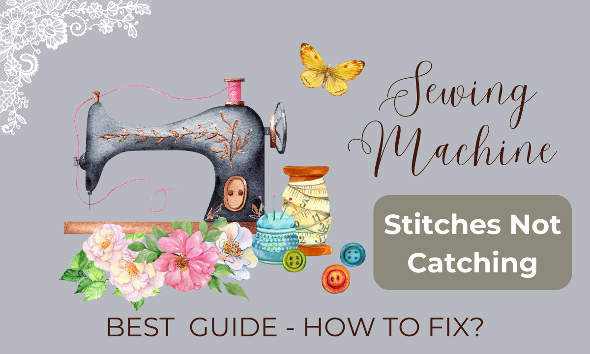 Sewing machine stitches not catching 17 Common Issues
