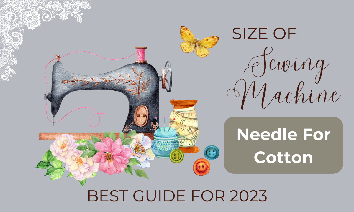 Size of Sewing Machine Needle For Cotton Best Guide for 2023