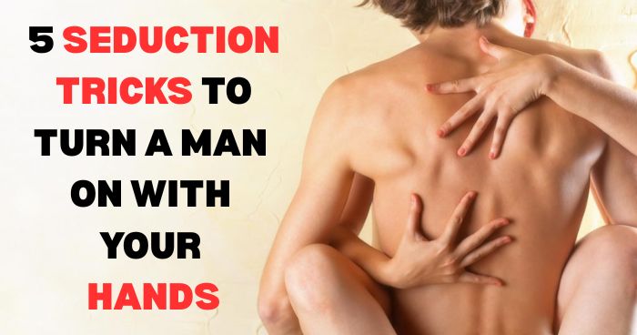 5 seduction tricks to turn a man on with your hands
