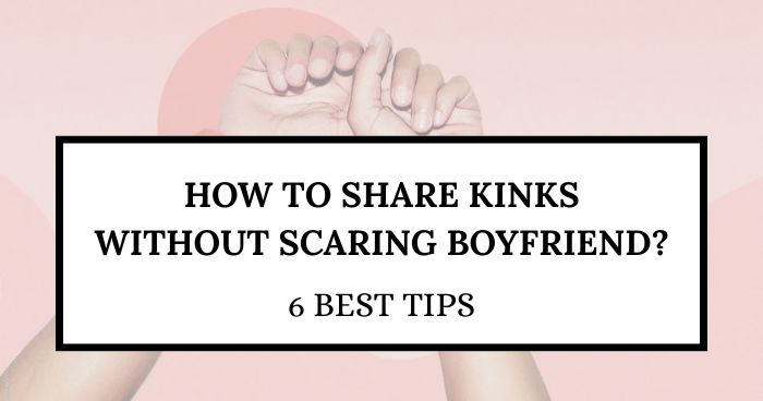 How to Share Kinks Without Scaring Boyfriend?